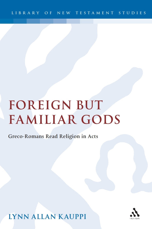 Foreign but Familiar Gods 1st Edition Greco-Romans Read Religion in Acts PDF E-book :