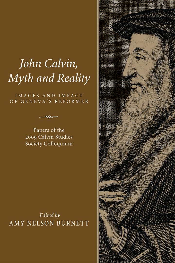 John Calvin, Myth and Reality Images and Impact of Geneva’s Reformer. Papers of the 2009 Calvin Studies Society Colloquium PDF E-book :