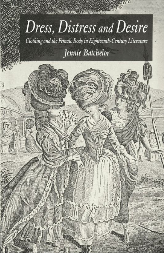 Dress, Distress and Desire Clothing and the Female Body in Eighteenth-Century Literature  - E-Book and test bank