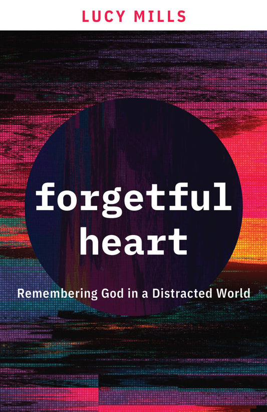 Forgetful Heart Remembering God in a Distracted World PDF E-book :